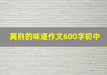 离别的味道作文600字初中