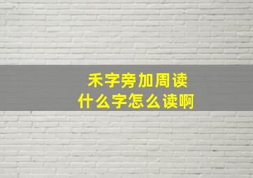 禾字旁加周读什么字怎么读啊