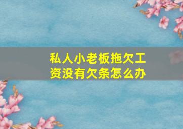 私人小老板拖欠工资没有欠条怎么办