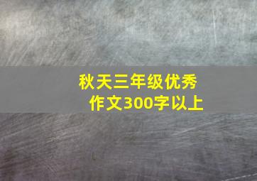 秋天三年级优秀作文300字以上