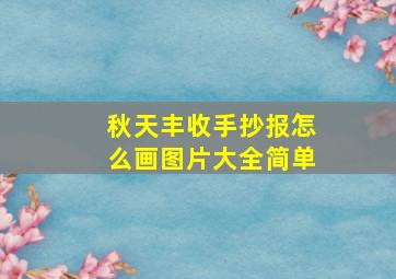 秋天丰收手抄报怎么画图片大全简单