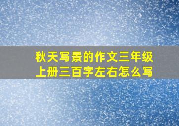 秋天写景的作文三年级上册三百字左右怎么写