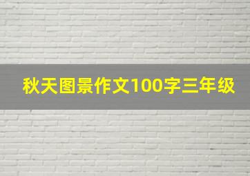 秋天图景作文100字三年级