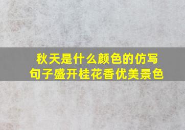 秋天是什么颜色的仿写句子盛开桂花香优美景色