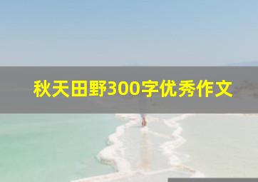 秋天田野300字优秀作文