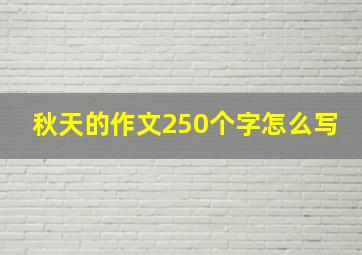 秋天的作文250个字怎么写