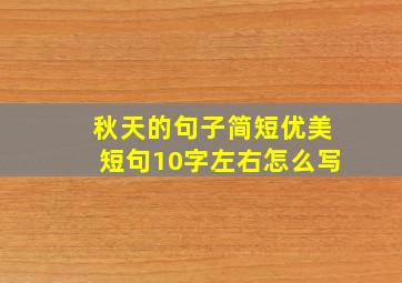 秋天的句子简短优美短句10字左右怎么写