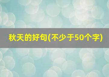 秋天的好句(不少于50个字)