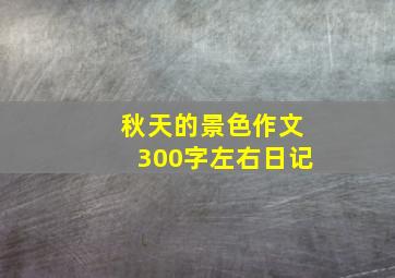 秋天的景色作文300字左右日记