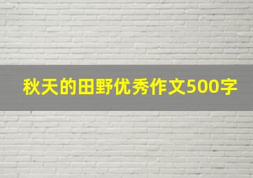 秋天的田野优秀作文500字