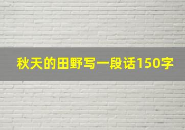 秋天的田野写一段话150字