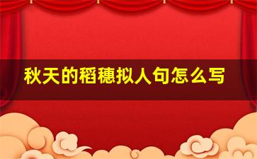 秋天的稻穗拟人句怎么写