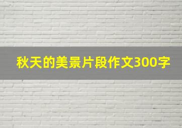 秋天的美景片段作文300字