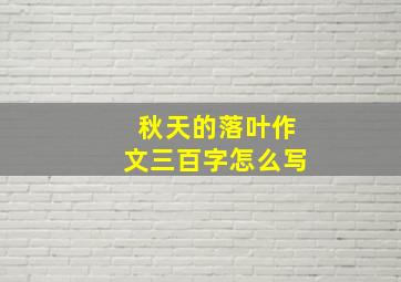 秋天的落叶作文三百字怎么写