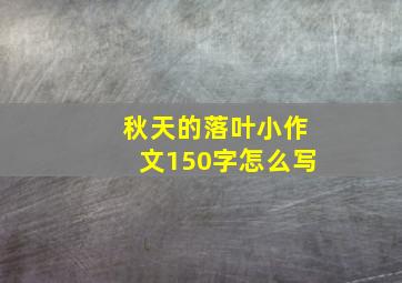 秋天的落叶小作文150字怎么写