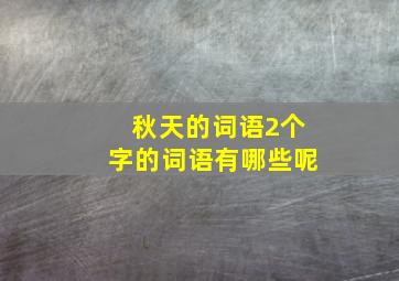 秋天的词语2个字的词语有哪些呢