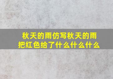 秋天的雨仿写秋天的雨把红色给了什么什么什么