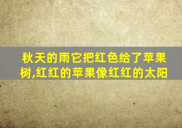 秋天的雨它把红色给了苹果树,红红的苹果像红红的太阳