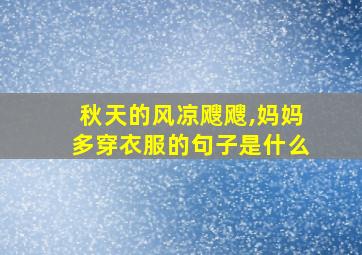 秋天的风凉飕飕,妈妈多穿衣服的句子是什么