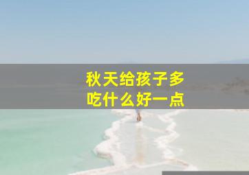 秋天给孩子多吃什么好一点