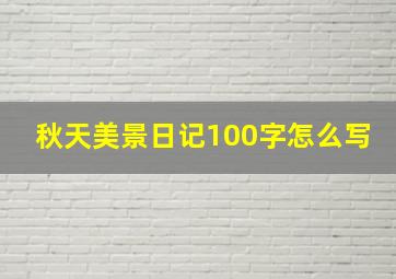 秋天美景日记100字怎么写