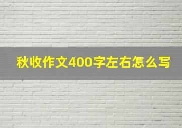 秋收作文400字左右怎么写