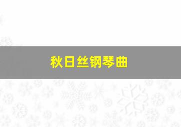 秋日丝钢琴曲