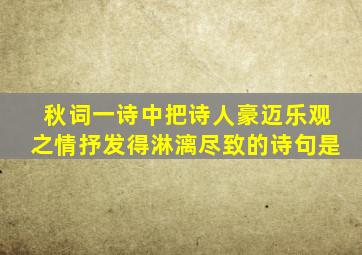 秋词一诗中把诗人豪迈乐观之情抒发得淋漓尽致的诗句是