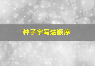 种子字写法顺序