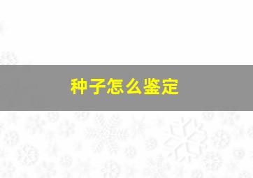 种子怎么鉴定