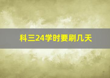 科三24学时要刷几天