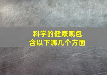 科学的健康观包含以下哪几个方面