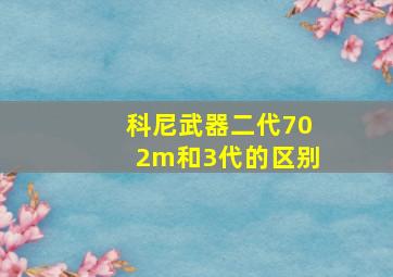 科尼武器二代702m和3代的区别