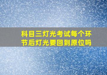 科目三灯光考试每个环节后灯光要回到原位吗