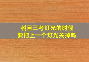 科目三考灯光的时候要把上一个灯光关掉吗