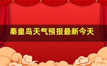 秦皇岛天气预报最新今天