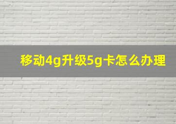 移动4g升级5g卡怎么办理