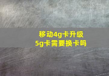 移动4g卡升级5g卡需要换卡吗