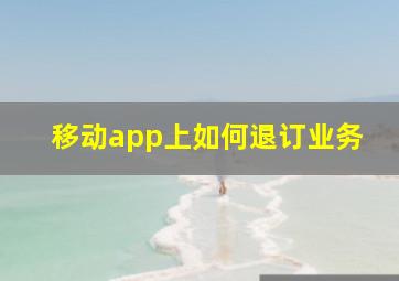 移动app上如何退订业务