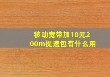 移动宽带加10元200m提速包有什么用