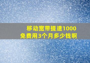 移动宽带提速1000免费用3个月多少钱啊