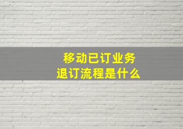 移动已订业务退订流程是什么