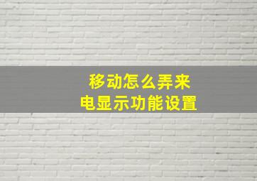 移动怎么弄来电显示功能设置