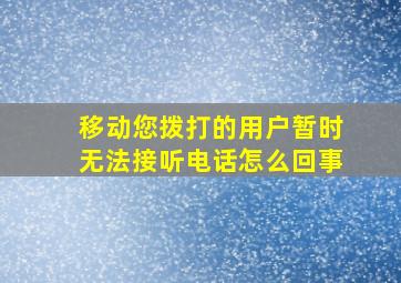 移动您拨打的用户暂时无法接听电话怎么回事