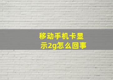 移动手机卡显示2g怎么回事