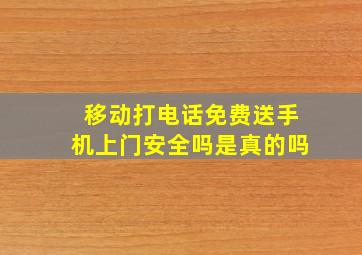 移动打电话免费送手机上门安全吗是真的吗