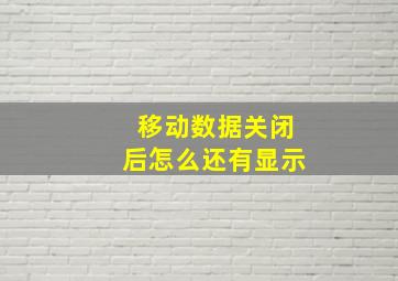 移动数据关闭后怎么还有显示