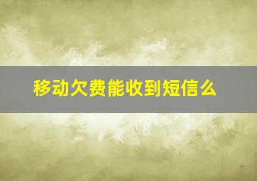 移动欠费能收到短信么