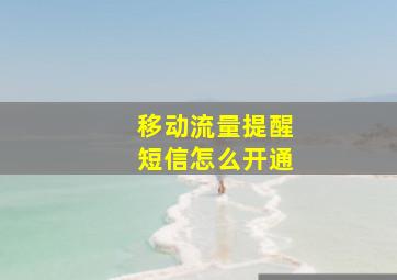 移动流量提醒短信怎么开通