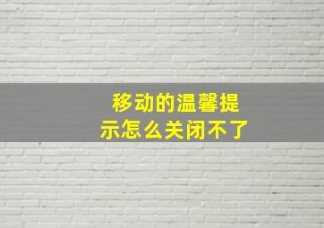 移动的温馨提示怎么关闭不了